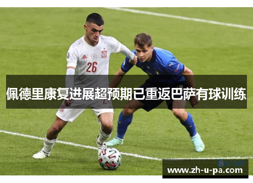 佩德里康复进展超预期已重返巴萨有球训练 佩德里康复进展超预期已重返巴萨有球训练