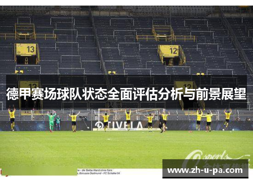 德甲赛场球队状态全面评估分析与前景展望