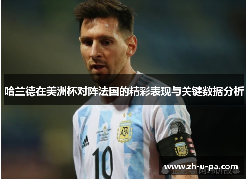 哈兰德在美洲杯对阵法国的精彩表现与关键数据分析 哈兰德在美洲杯对阵法国的精彩表现与关键数据分析